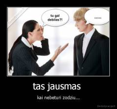 tas jausmas  - kai nebeturi zodziu...