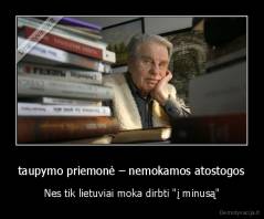 taupymo priemonė – nemokamos atostogos - Nes tik lietuviai moka dirbti "į minusą"
