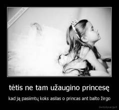tėtis ne tam užaugino princesę - kad ją pasiimtų koks asilas o princas ant balto žirgo