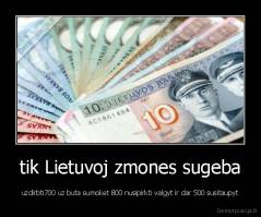 tik Lietuvoj zmones sugeba - uzdirbti700 uz buta sumoket 800 nusipirkti valgyt ir dar 500 susitaupyt