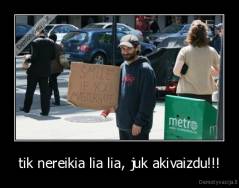 tik nereikia lia lia, juk akivaizdu!!! - 