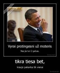 tikra tiesa bet, - kraujo pakanka tik vienai