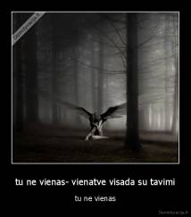 tu ne vienas- vienatve visada su tavimi - tu ne vienas