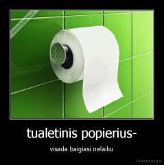 tualetinis popierius- - visada baigiasi nelaiku