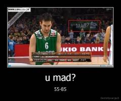 u mad? - 55-85
