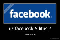 už facebook 5 litus ? - nesamonė