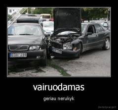vairuodamas - geriau nerukyk
