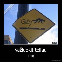 važiuokit toliau - :DDD