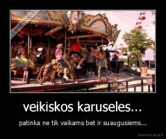 veikiskos karuseles... - patinka ne tik vaikams bet ir suaugusiems...