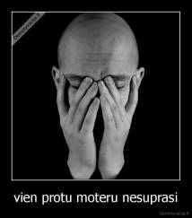 vien protu moteru nesuprasi - 