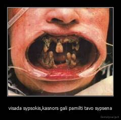visada sypsokis,kasnors gali pamilti tavo sypsena - 