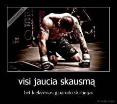 visi jaucia skausmą  - bet kiekvienas jį parodo skirtingai