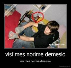visi mes norime demesio - visi mes norime demesio