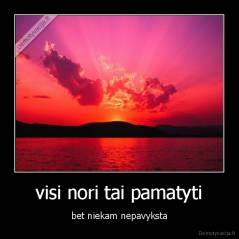 visi nori tai pamatyti - bet niekam nepavyksta