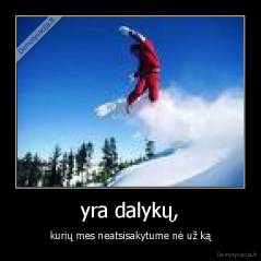 yra dalykų, - kurių mes neatsisakytume nė už ką