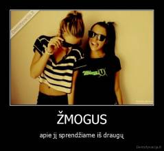 ŽMOGUS - apie jį sprendžiame iš draugų
