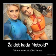 Žaidėt kada Metroid? - Tai turėtumėt atpažint Samus.