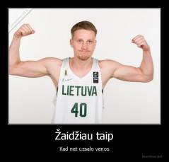 Žaidžiau taip - Kad net uzsalo venos