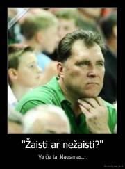 "Žaisti ar nežaisti?" - Va čia tai klausimas...