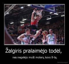 Žalgiris pralaimėjo todėl, - nes negalėjo mušt moterų kovo 8-tą