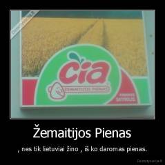 Žemaitijos Pienas - , nes tik lietuviai žino , iš ko daromas pienas.
