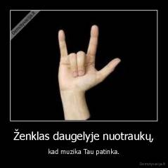Ženklas daugelyje nuotraukų, - kad muzika Tau patinka.
