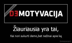 Žiauriausia yra tai, - Kai nori sukurti demo,bet nežinai apie ką