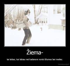 Žiema- - tai laikas, kai labiau nei kadanors norisi šilumos bei meiles.
