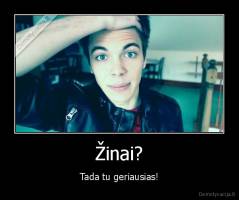 Žinai? - Tada tu geriausias!