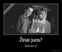 Žinai juos? - Tada like ;P