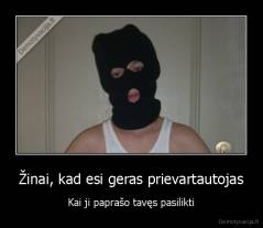 Žinai, kad esi geras prievartautojas - Kai ji paprašo tavęs pasilikti