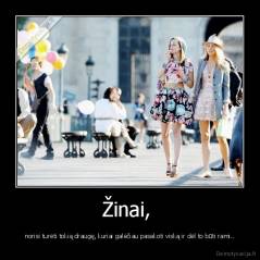 Žinai,  - norisi turėti tokią draugę, kuriai galėčiau pasakoti viską ir dėl to būti rami..