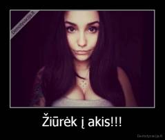 Žiūrėk į akis!!! - 