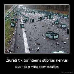 Žiūrėti tik turintiems stiprius nervus - Alus – jis gi mūsų atramos taškas