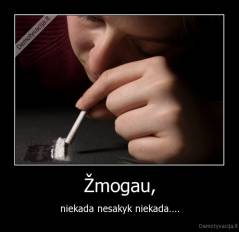 Žmogau, - niekada nesakyk niekada....