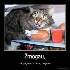Žmogau, - nu pagavai mane, pagavai