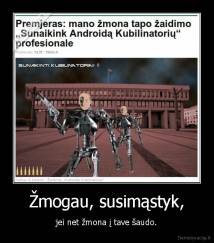 Žmogau, susimąstyk, - jei net žmona į tave šaudo.