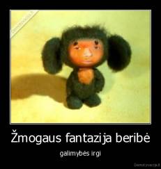 Žmogaus fantazija beribė - galimybės irgi