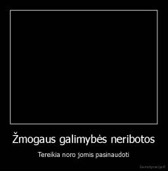 Žmogaus galimybės neribotos - Tereikia noro jomis pasinaudoti