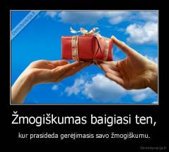 Žmogiškumas baigiasi ten, - kur prasideda gerėjimasis savo žmogiškumu.