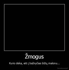 Žmogus - Kurio dėka, eiti į bažnyčias būtų malonu...