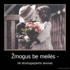 Žmogus be meilės - - tik atostogaujantis lavonas