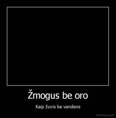 Žmogus be oro - Kaip žuvis be vandens