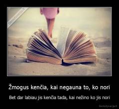 Žmogus kenčia, kai negauna to, ko nori - Bet dar labiau jis kenčia tada, kai nežino ko jis nori