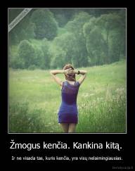 Žmogus kenčia. Kankina kitą.  - Ir ne visada tas, kuris kenčia, yra visų nelaimingiausias.