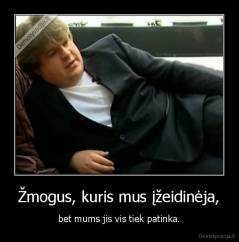 Žmogus, kuris mus įžeidinėja, - bet mums jis vis tiek patinka.