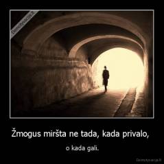 Žmogus miršta ne tada, kada privalo,  -  o kada gali.