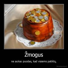 Žmogus - ne aukso puodas, kad visiems patiktų.