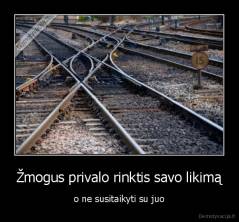 Žmogus privalo rinktis savo likimą - o ne susitaikyti su juo