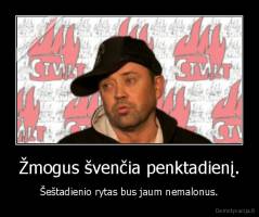 Žmogus švenčia penktadienį. - Šeštadienio rytas bus jaum nemalonus.
